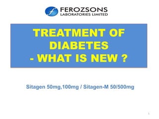 TREATMENT OF
DIABETES
- WHAT IS NEW ?
Sitagen 50mg,100mg / Sitagen-M 50/500mg
1
 