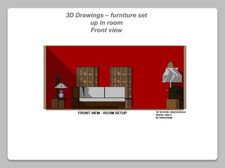 3D Drawings – furniture set
up in room
Front view
 