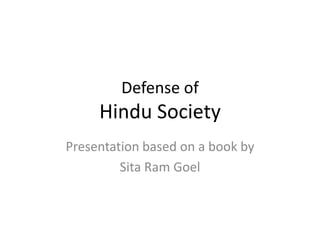 Defense of
     Hindu Society
Presentation based on a book by
         Sita Ram Goel
 