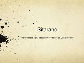 Sitarane
Par Charlotte Volk, adaptation des textes de Daniel Honoré
 