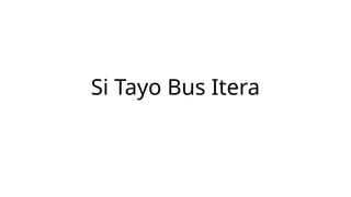Si Tayo Bus Itera yang mungil dan tepat waktu.pptx