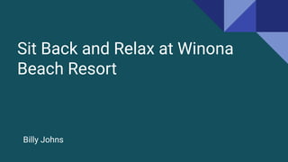 Sit Back and Relax at Winona
Beach Resort
Billy Johns
 