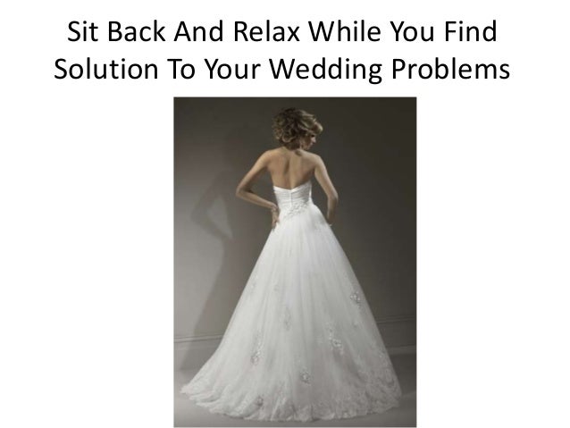 Sit Back And Relax While You Find
Solution To Your Wedding Problems
 