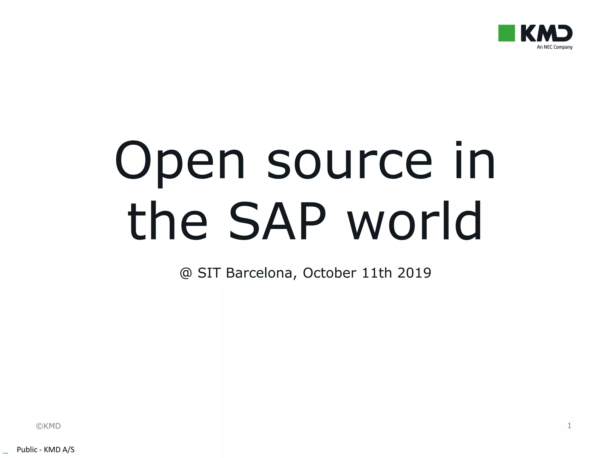 ©KMD
_ Public - KMD A/S
1
@ SIT Barcelona, October 11th 2019
Open source in
the SAP world
 