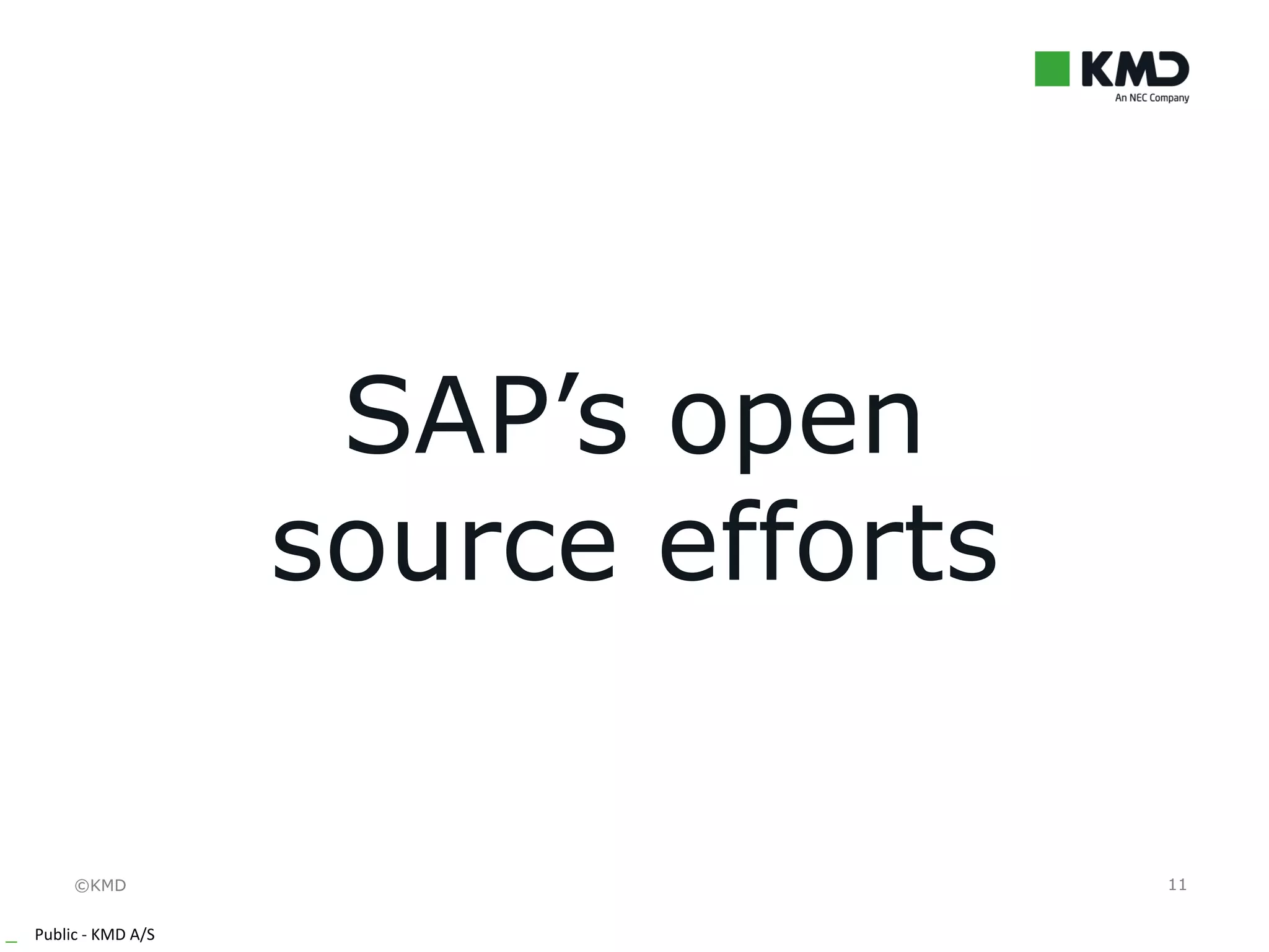 ©KMD
_ Public - KMD A/S
11
SAP’s open
source efforts
 