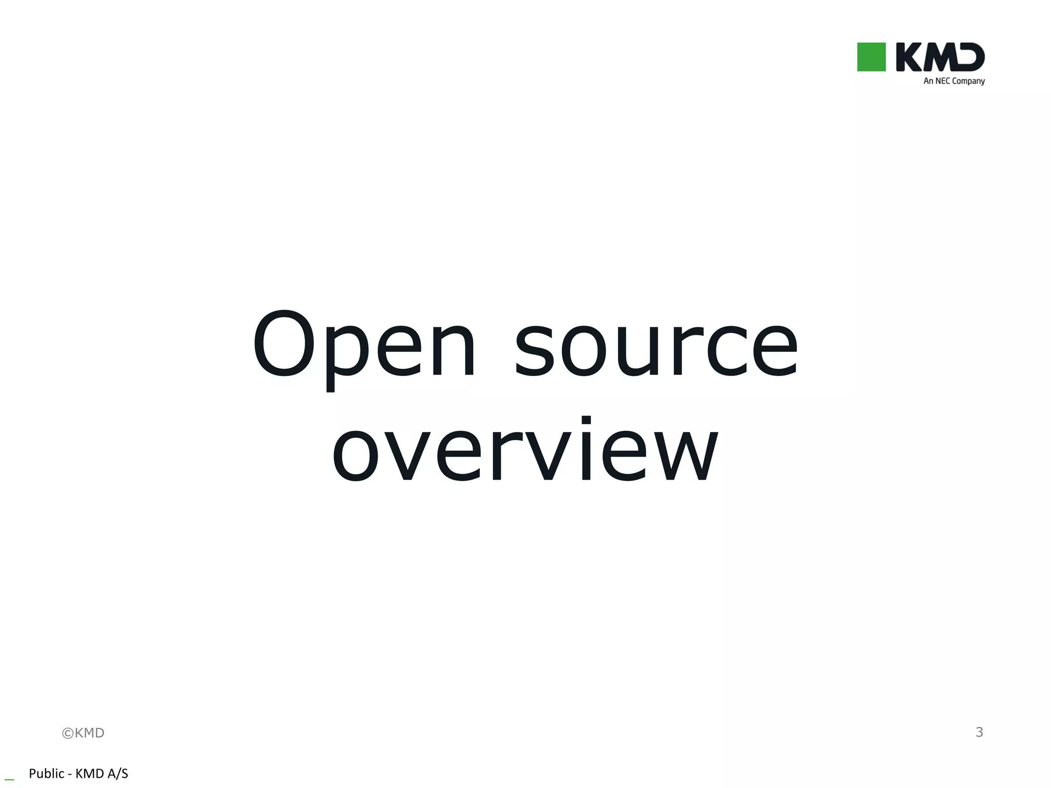 ©KMD
_ Public - KMD A/S
3
Open source
overview
 