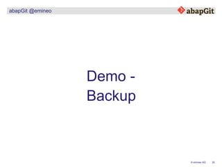 30© emineo AG
abapGit @emineo
Demo -
Backup
 