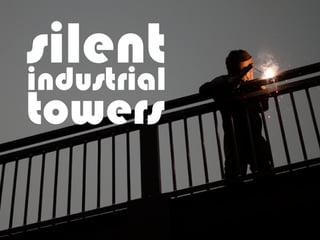 silent
industrial
towers
 