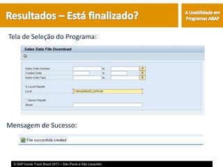 Tela de Seleção do Programa:




Mensagem de Sucesso:




 © SAP Inside Track Brazil 2011 – São Paulo e São Leopoldo
 