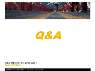 Q&A

© SAP Inside Track Brazil 2011 – São Paulo e São Leopoldo
 