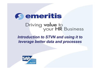 1




                         Introduction to STVN and using it to
                          leverage better data and processes




© Copyright 2008 Emeritis All rights reserved.
 