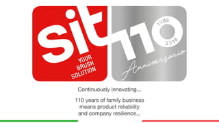 Continuously innovating...
110 years of family business
means product reliability
and company resilience...
 