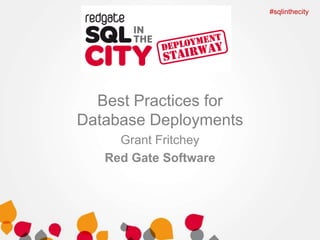 #sqlinthecity

Best Practices for
Database Deployments
Grant Fritchey
Red Gate Software

 