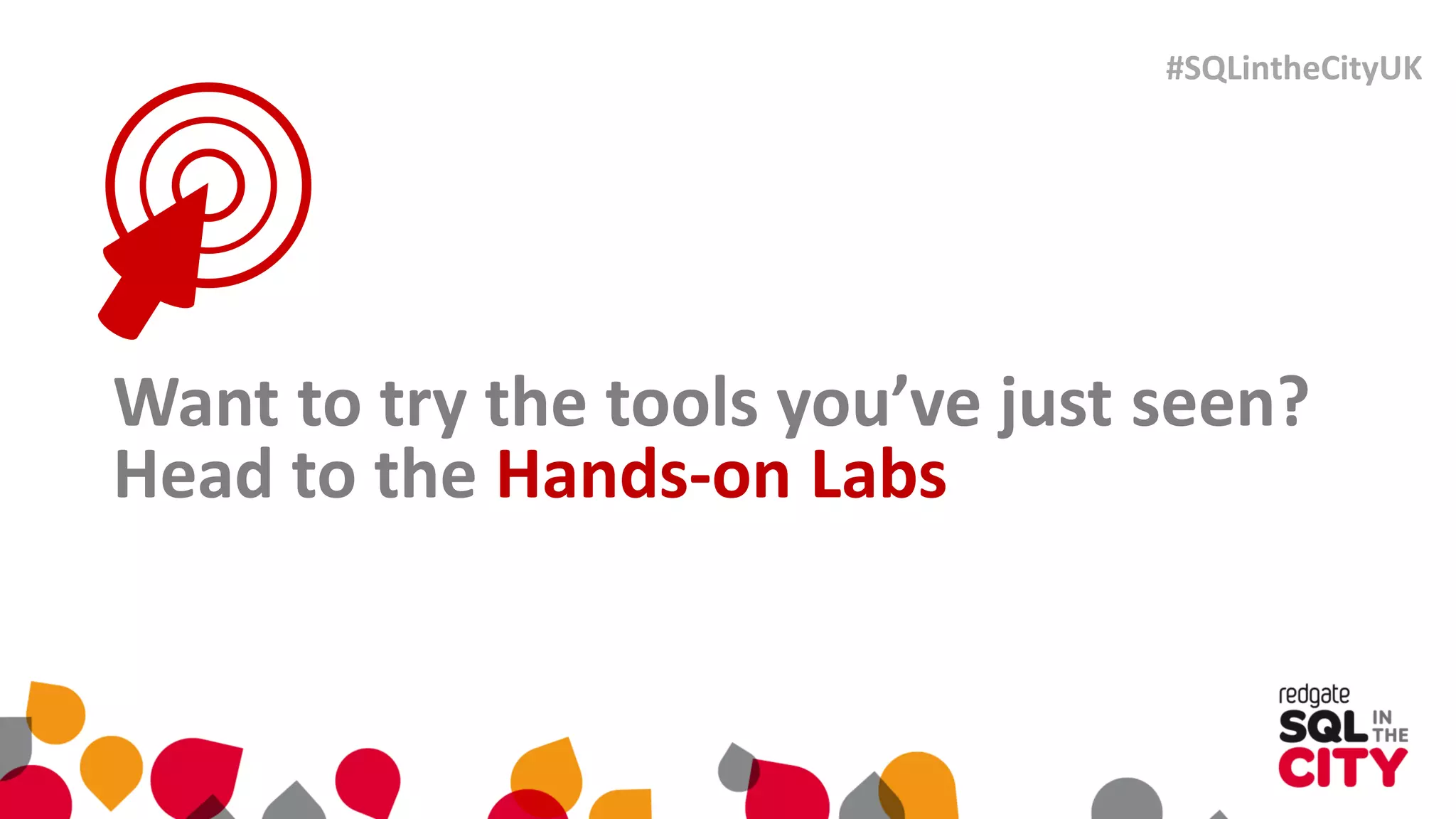 Want to try the tools you’ve just seen?
Head to the Hands-on Labs
#SQLintheCityUK