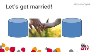 Let’s get married!
#SQLintheCityUS
 