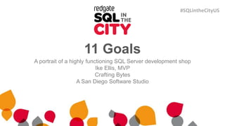 11 Goals
A portrait of a highly functioning SQL Server development shop
Ike Ellis, MVP
Crafting Bytes
A San Diego Software...