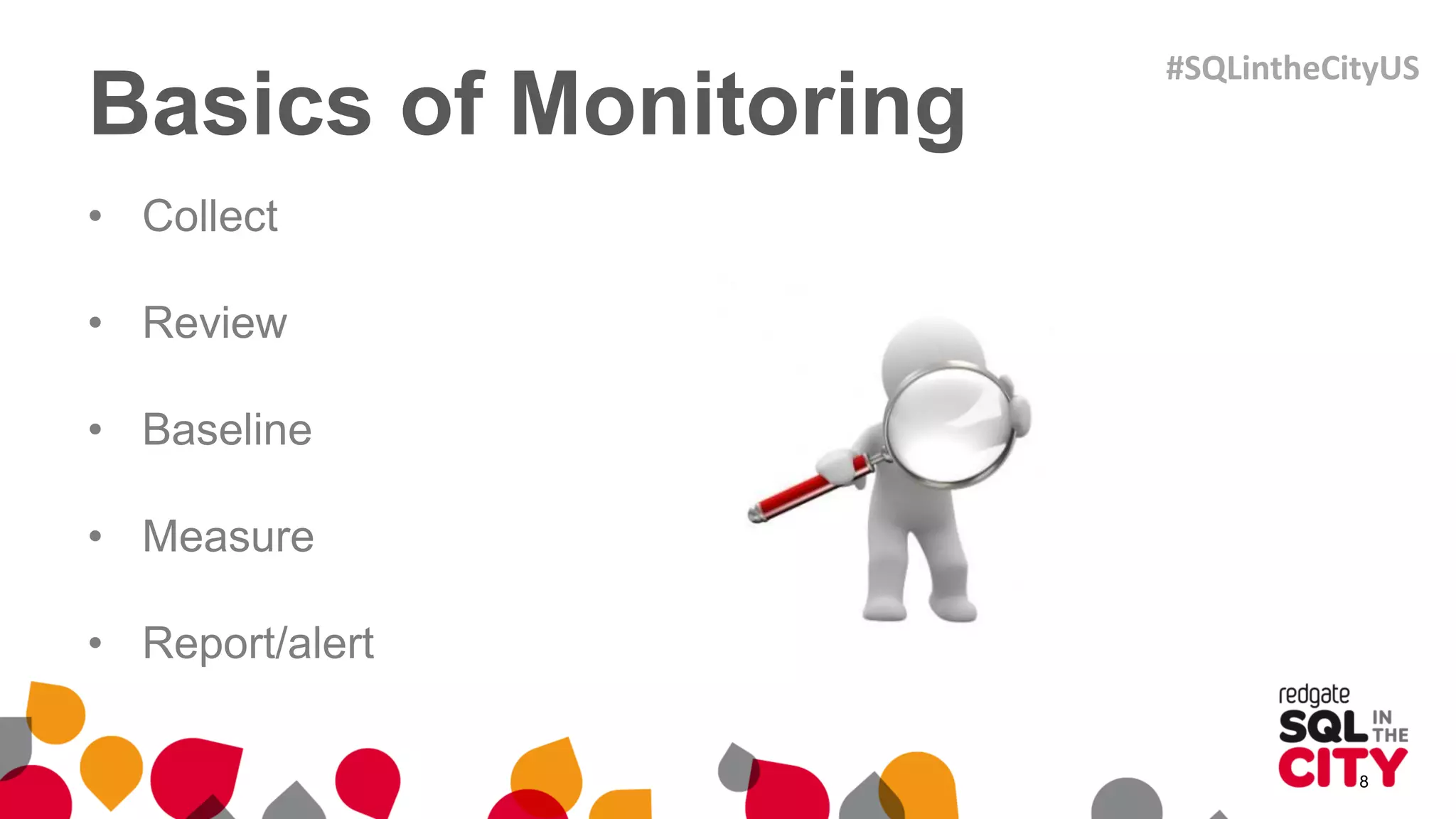 Basics of Monitoring
• Collect
• Review
• Baseline
• Measure
• Report/alert
8
#SQLintheCityUS
 