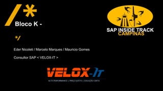 Public
Eder Nicoleti / Marcelo Marques / Mauricio Gomes
Consultor SAP < VELOX-IT >
Bloco K -
 