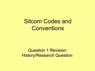 Sitcom Codes and Conventions Question 1 Revision: History/Research Question  