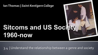 Ian Thomas | Saint Kentigern CollegeSitcoms and US Society 1960-now 3.4  | Understand the relationship between a genre and society 