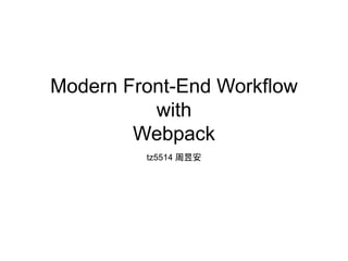Modern Front-End Workflow
with
Webpack
tz5514 周昱安
 