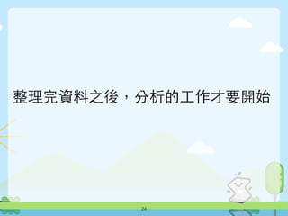整理完資料之後，分析的⼯工作才要開始
24
 