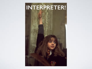 INTERPRETER!
 