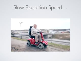 Slow Execution Speed…
 