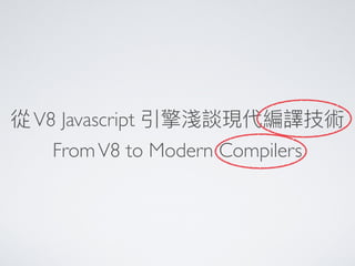 從V8 Javascript 引擎淺談現代編譯技術
FromV8 to Modern Compilers
 