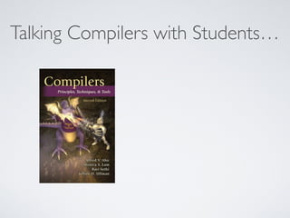 Talking Compilers with Students…
 
