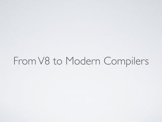 FromV8 to Modern Compilers
 