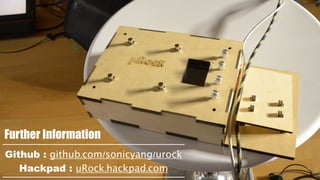 Further Information
Github : github.com/sonicyang/urock
Hackpad : uRock.hackpad.com
 