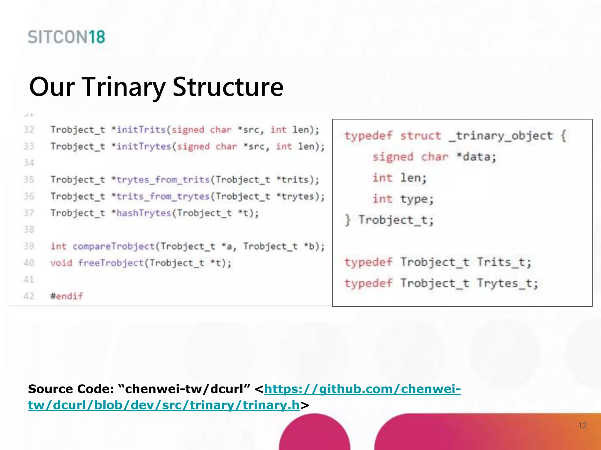 Source Code: “chenwei-tw/dcurl” <https://github.com/chenwei-
tw/dcurl/blob/dev/src/trinary/trinary.h>
Our Trinary Structure
12
 