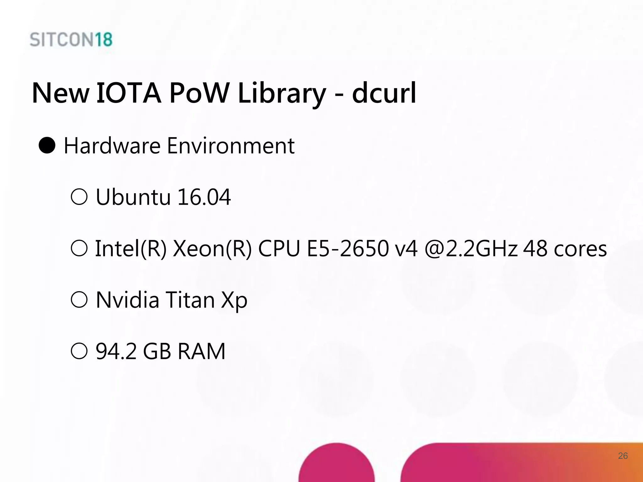 New IOTA PoW Library - dcurl
● Hardware Environment
○ Ubuntu 16.04
○ Intel(R) Xeon(R) CPU E5-2650 v4 @2.2GHz 48 cores
○ Nvidia Titan Xp
○ 94.2 GB RAM
26
 