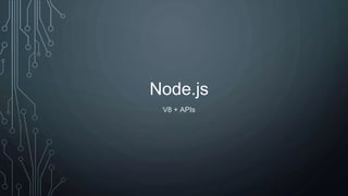 Node.js
V8 + APIs
 