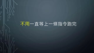 不用一直等上一條指令跑完
 