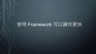 使用 Framework 可以讓你更快
 