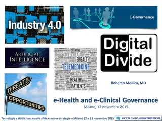 e-Health and e-Clinical Governance
Milano, 12 novembre 2015
Roberto Mollica, MD
Tecnologia e Addiction: nuove sfide e nuove strategie – Milano 12 e 13 novembre 2015
 