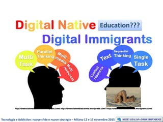 Tecnologia e Addiction: nuove sfide e nuove strategie – Milano 12 e 13 novembre 2015
Education???
 
