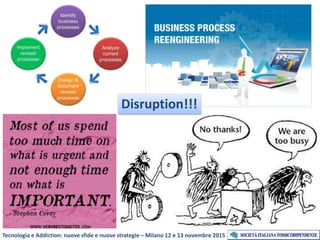 Tecnologia e Addiction: nuove sfide e nuove strategie – Milano 12 e 13 novembre 2015
Disruption!!!
 