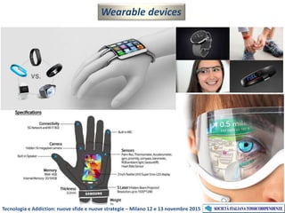 Tecnologia e Addiction: nuove sfide e nuove strategie – Milano 12 e 13 novembre 2015
Wearable devices
 