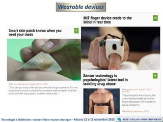 Wearable devices
Tecnologia e Addiction: nuove sfide e nuove strategie – Milano 12 e 13 novembre 2015
 