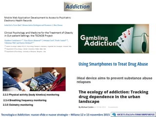 Addiction
Tecnologia e Addiction: nuove sfide e nuove strategie – Milano 12 e 13 novembre 2015
 