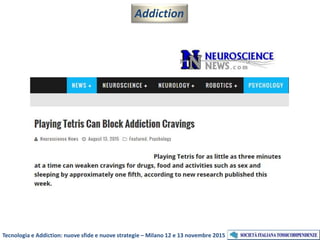 Addiction
Tecnologia e Addiction: nuove sfide e nuove strategie – Milano 12 e 13 novembre 2015
 