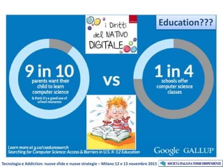 Tecnologia e Addiction: nuove sfide e nuove strategie – Milano 12 e 13 novembre 2015
Education???
 
