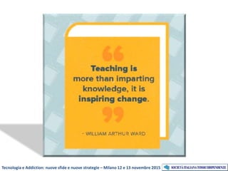 Tecnologia e Addiction: nuove sfide e nuove strategie – Milano 12 e 13 novembre 2015
 