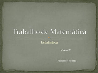 Estatística 3º Ano”A” Professor: Renato 
