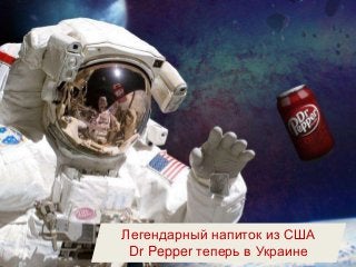 Легендарный напиток из США
 Dr Pepper теперь в Украине
 