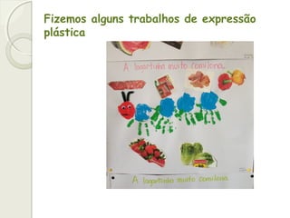 Fizemos alguns trabalhos de expressão
plástica
 