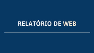 RELATÓRIO DE WEB
 